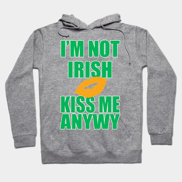 I'm Not Irish Kiss Me Anyway | Irish Quote Hoodie by Bersama Star